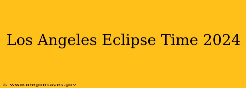 Los Angeles Eclipse Time 2024
