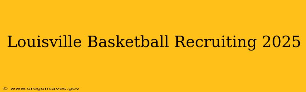 Louisville Basketball Recruiting 2025