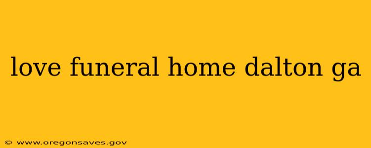 love funeral home dalton ga