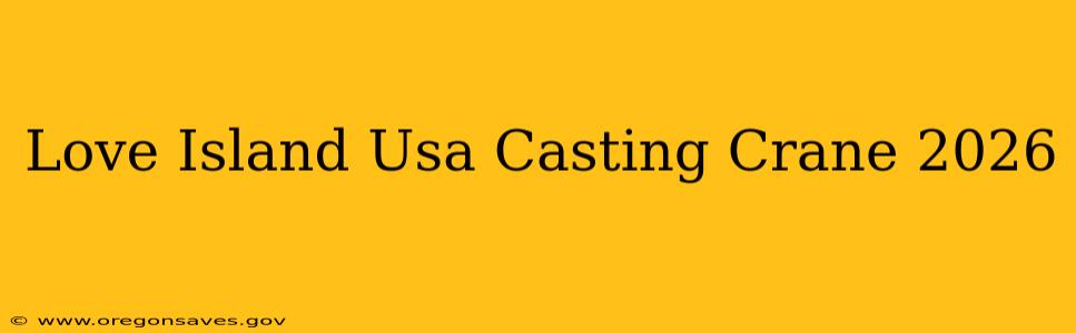 Love Island Usa Casting Crane 2026