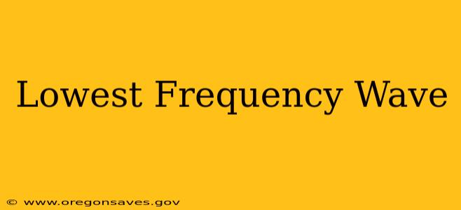 Lowest Frequency Wave
