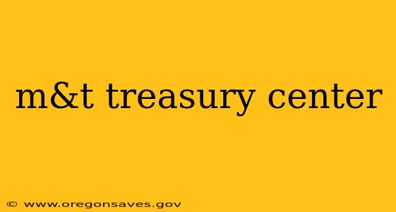 m&t treasury center
