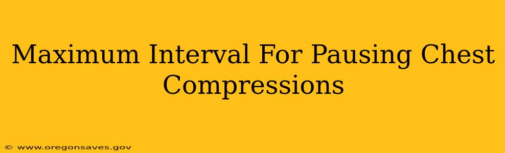 Maximum Interval For Pausing Chest Compressions