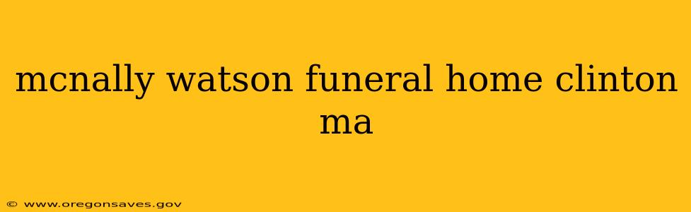 mcnally watson funeral home clinton ma