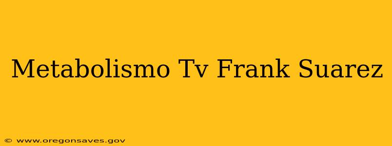 Metabolismo Tv Frank Suarez