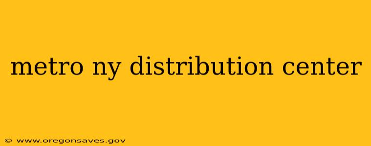 metro ny distribution center