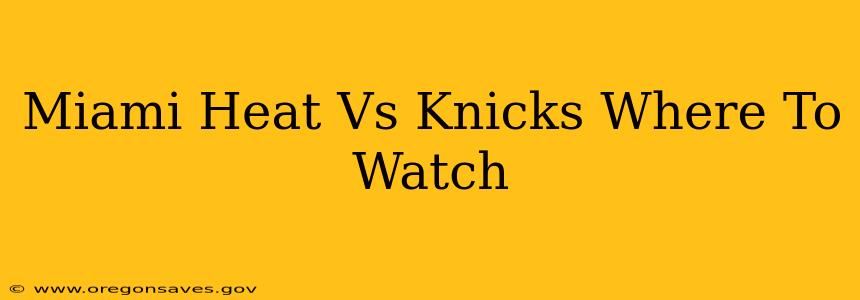 Miami Heat Vs Knicks Where To Watch