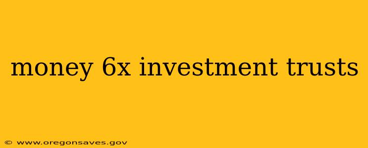 money 6x investment trusts