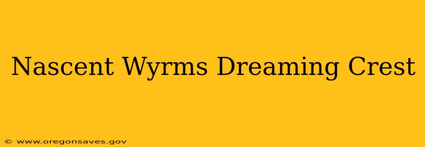 Nascent Wyrms Dreaming Crest
