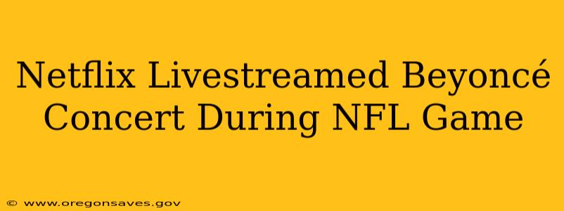 Netflix Livestreamed Beyoncé Concert During NFL Game