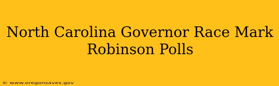 North Carolina Governor Race Mark Robinson Polls