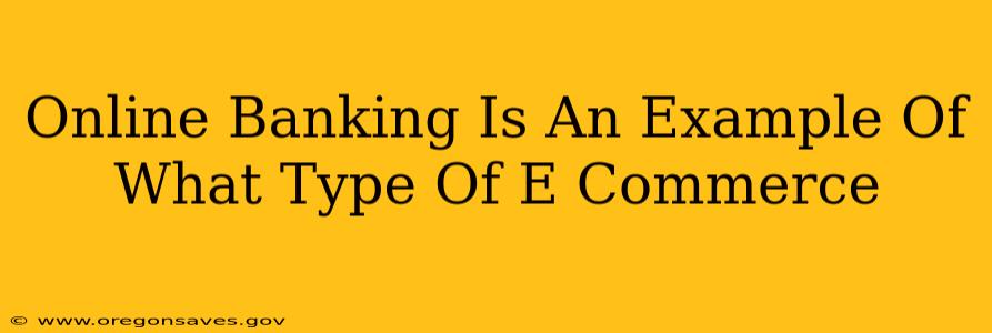Online Banking Is An Example Of What Type Of E Commerce