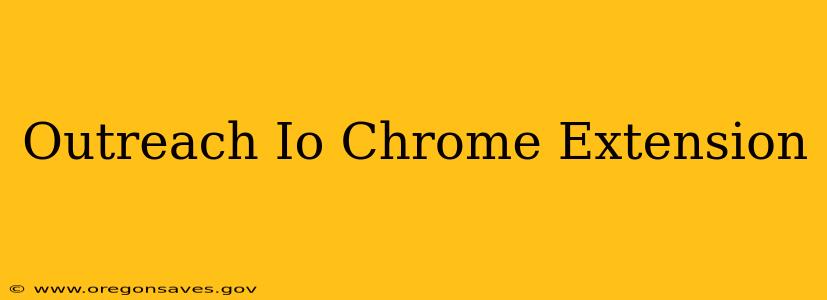 Outreach Io Chrome Extension