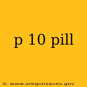 p 10 pill