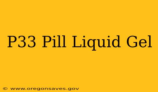 P33 Pill Liquid Gel