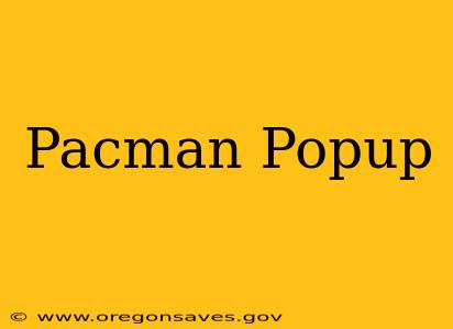Pacman Popup