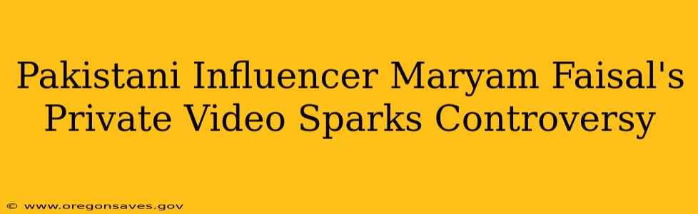 Pakistani Influencer Maryam Faisal's Private Video Sparks Controversy