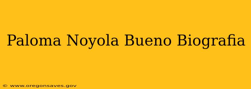 Paloma Noyola Bueno Biografia