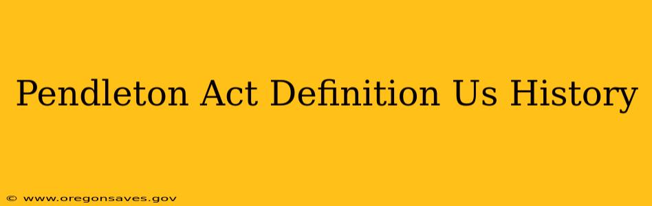 Pendleton Act Definition Us History