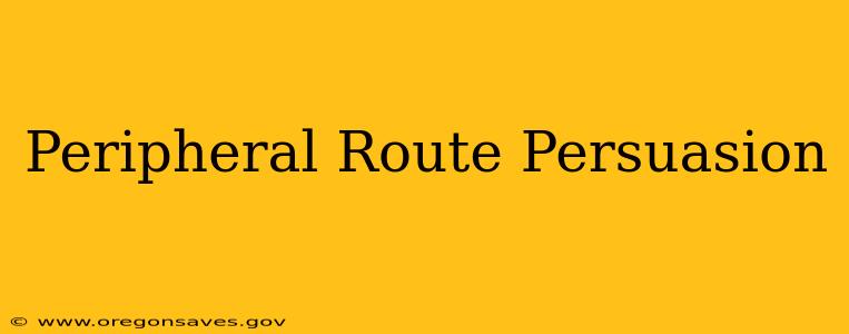Peripheral Route Persuasion