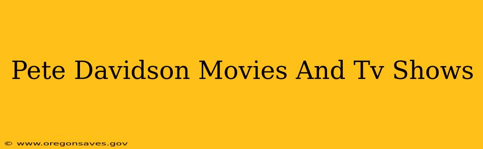 Pete Davidson Movies And Tv Shows