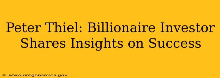 Peter Thiel: Billionaire Investor Shares Insights on Success