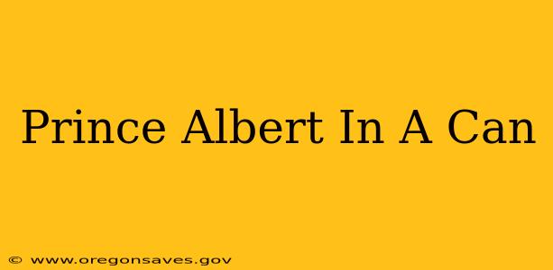 Prince Albert In A Can