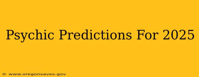 Psychic Predictions For 2025