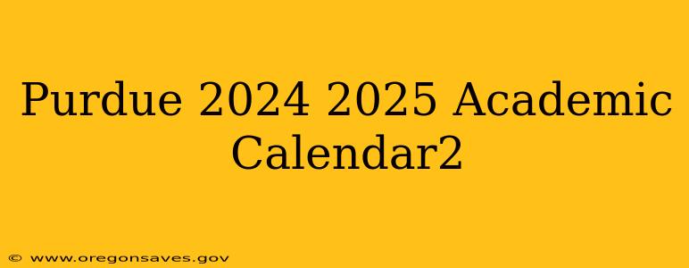 Purdue 2024 2025 Academic Calendar2