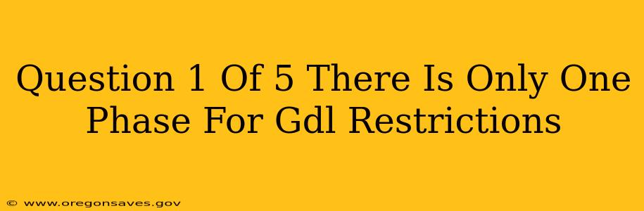 Question 1 Of 5 There Is Only One Phase For Gdl Restrictions