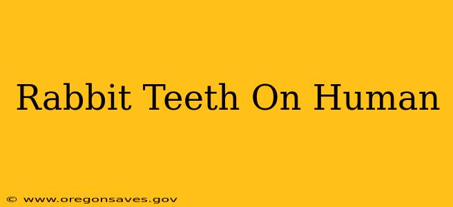 Rabbit Teeth On Human