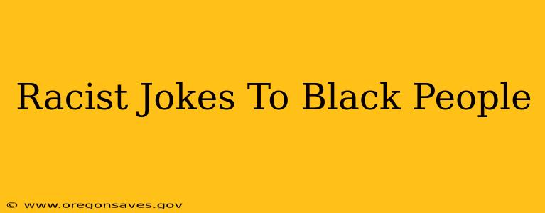 Racist Jokes To Black People