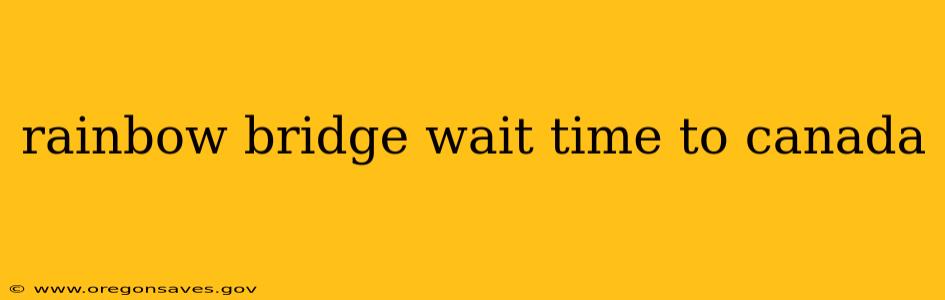 rainbow bridge wait time to canada