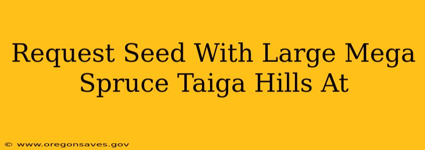 Request Seed With Large Mega Spruce Taiga Hills At