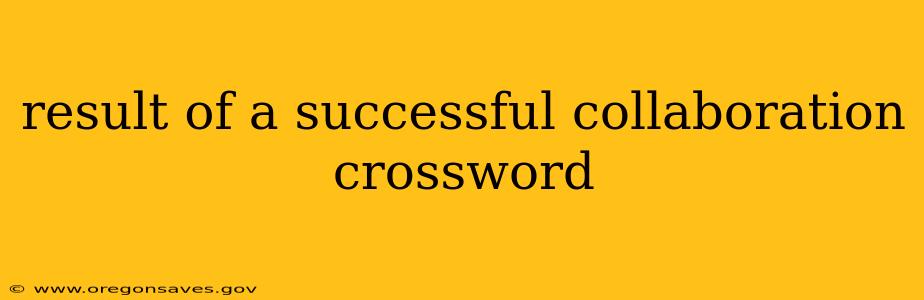 result of a successful collaboration crossword