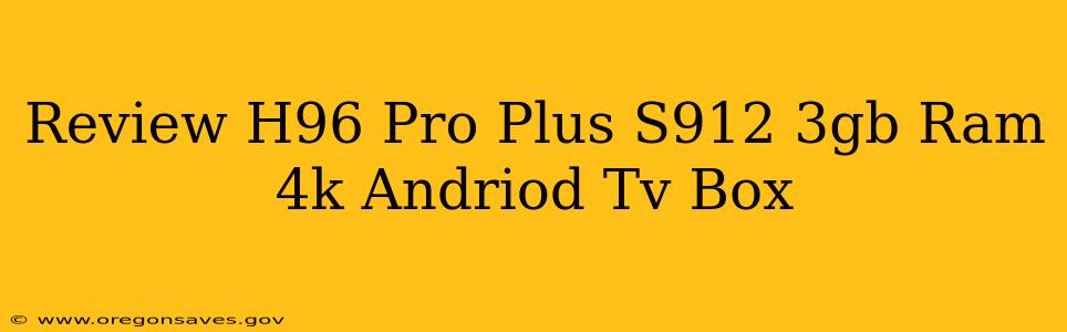 Review H96 Pro Plus S912 3gb Ram 4k Andriod Tv Box