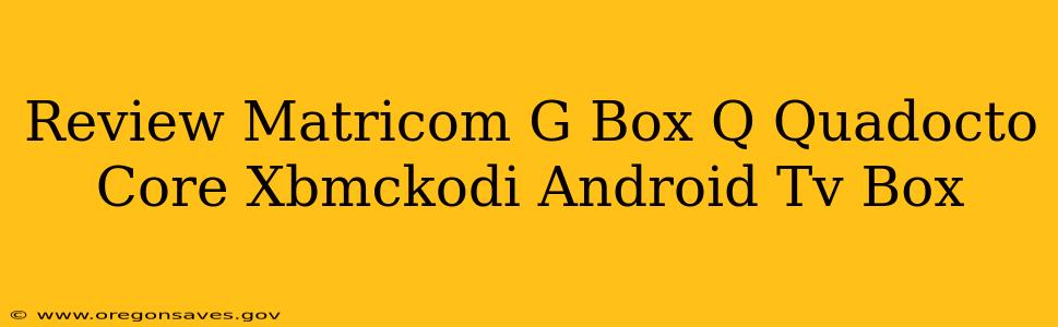 Review Matricom G Box Q Quadocto Core Xbmckodi Android Tv Box
