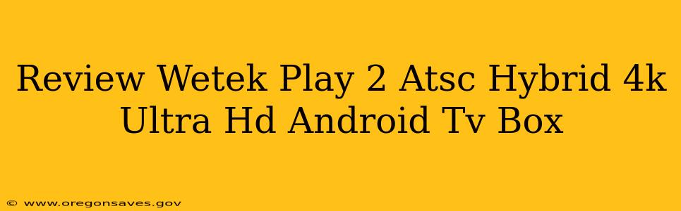 Review Wetek Play 2 Atsc Hybrid 4k Ultra Hd Android Tv Box