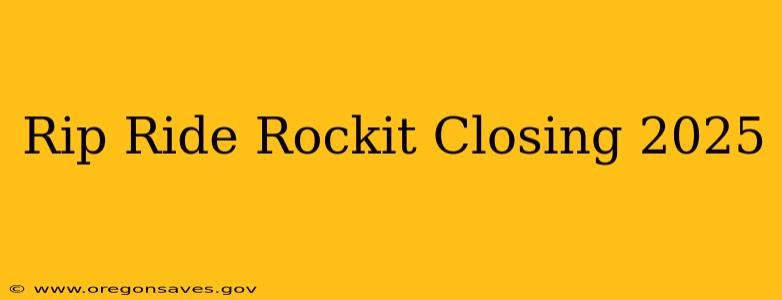 Rip Ride Rockit Closing 2025