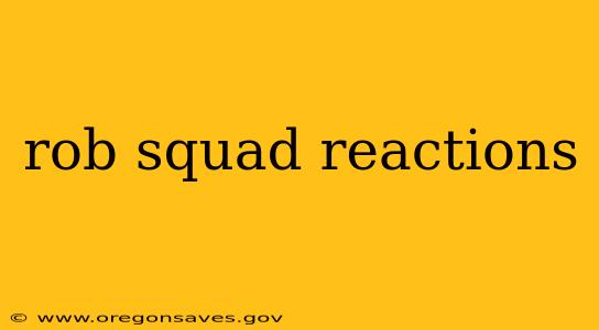 rob squad reactions