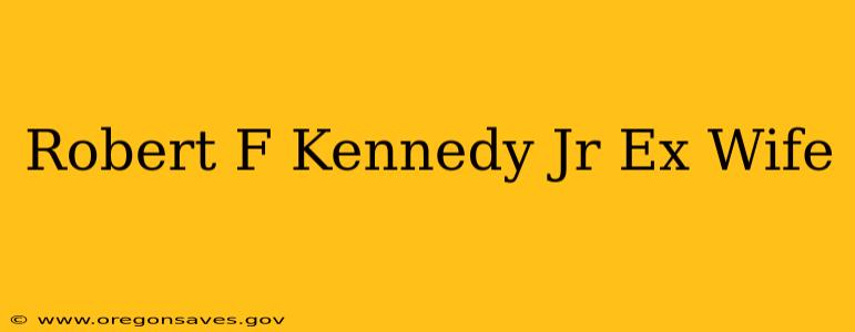Robert F Kennedy Jr Ex Wife