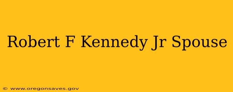Robert F Kennedy Jr Spouse