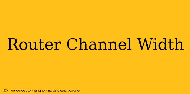 Router Channel Width