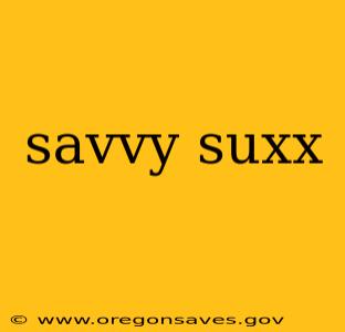 savvy suxx