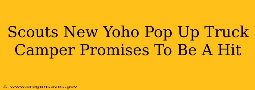 Scouts New Yoho Pop Up Truck Camper Promises To Be A Hit