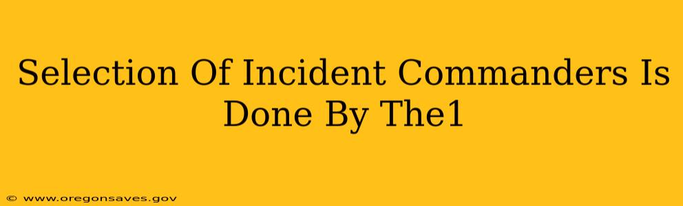 Selection Of Incident Commanders Is Done By The1