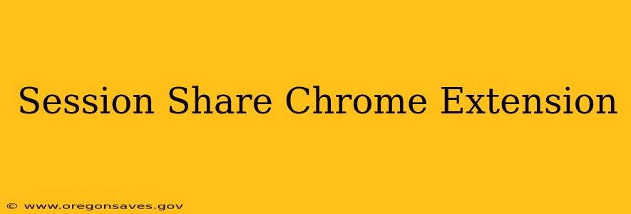Session Share Chrome Extension