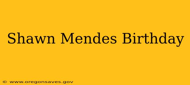 Shawn Mendes Birthday