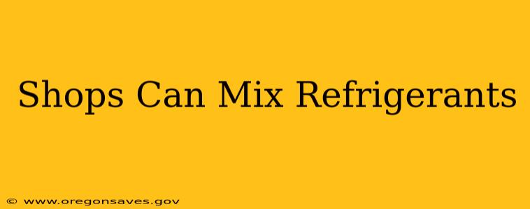 Shops Can Mix Refrigerants