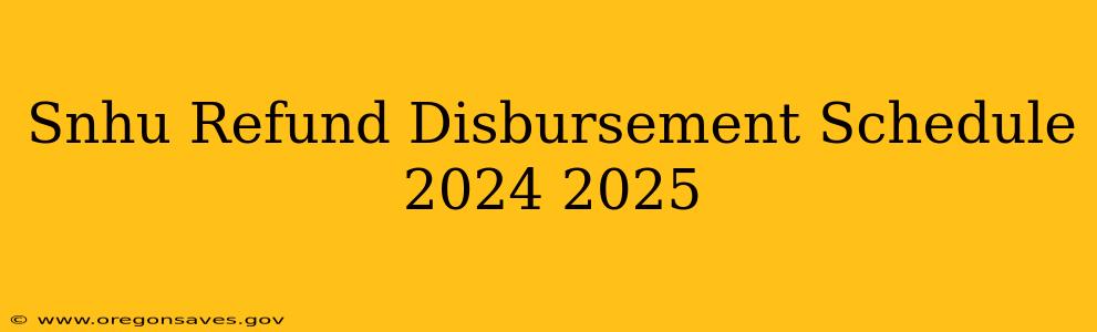 Snhu Refund Disbursement Schedule 2024 2025